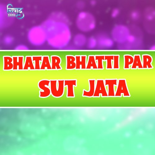 Bhatar Bhatthi Par Sut Jataa