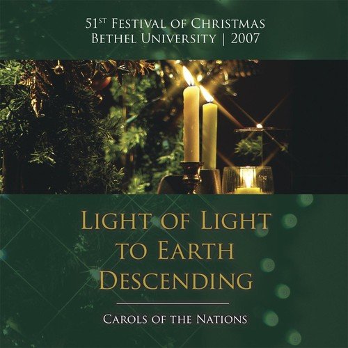 Light of Light to Earth Descending: Carols of the Nations, Bethel University Festival of Christmas 2007