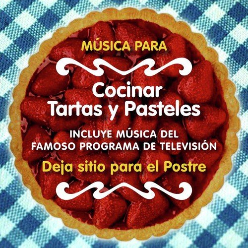 Música para Cocinar Tartas y Pasteles (Incluye Música del Famoso Programa de Televisión “Deja Sitio para el Postre”)