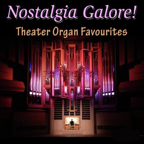 Nostalgia Galore! Theater Organ Favourites