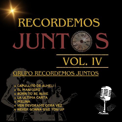 Recordemos Juntos, Vol. IV: Capullito de Alhelí / El Manisero / Born to be Alive / La Ultima Carta / Melina / Ven Devórame Otra Vez / Never Gonna Give You Up