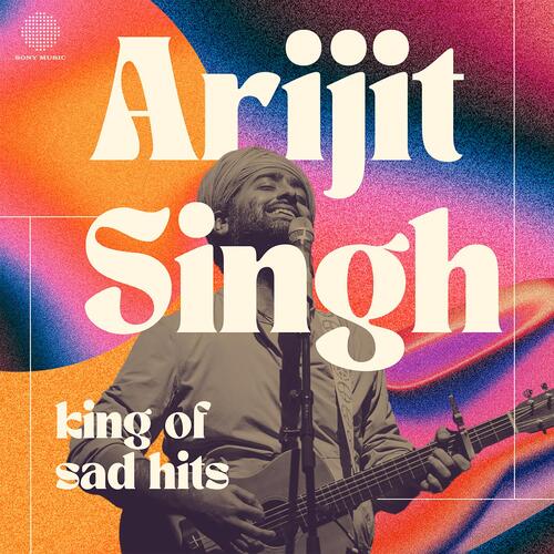 Arijit Singh - King of Sad Hits