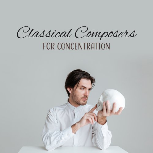 Classical Composers for Concentration – Soft Piano Music to Concentrate, Study Time Sounds, Best Melodies to Learn