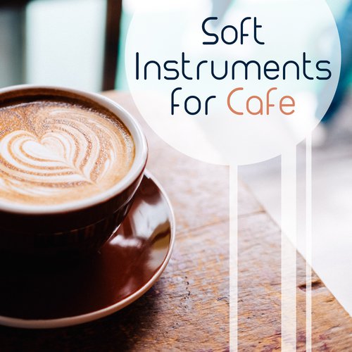 Soft Instruments for Cafe – Restaurant Jazz, Smooth Jazz to Rest, Piano Bar, Chilled Jazz, Coffee Time, Calm Down