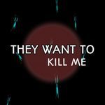 They Want To Kill Me
