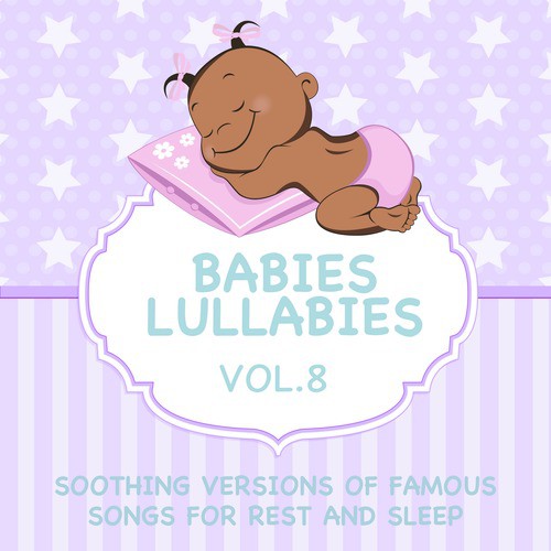 Babies Lullabies - Soothing Versions of Famous Songs for Rest and Sleep, Vol. 8