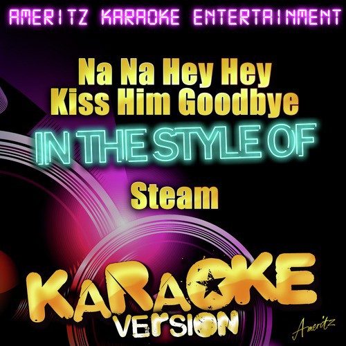 Na Na Hey Hey Kiss Him Goodbye (In the Style of Steam) [Karaoke Version]