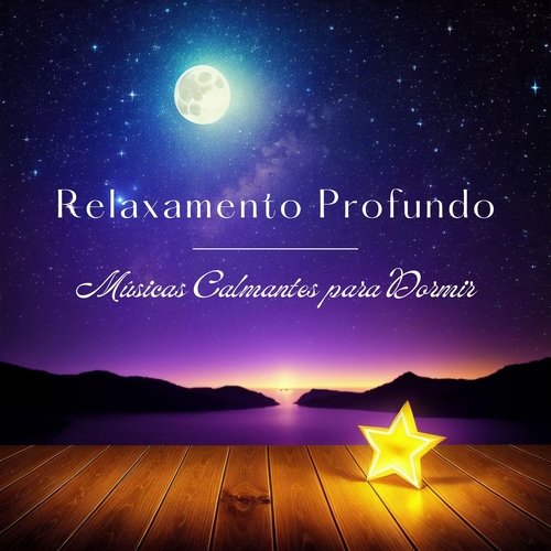 Relaxamento Profundo: Músicas Calmantes para Dormir e Sonhos Maravilhosos