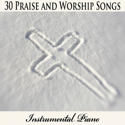 30 Praise and Worship Songs: Instrumental Piano