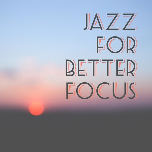 Jazz for Better Focus – Soft & Slow Jazz to Concentrate, Focus on Task, Piano Jazz, Peaceful Mind