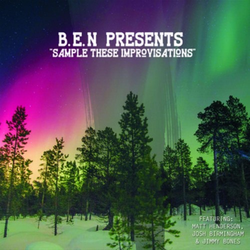 B.E.N Presents: Sample These Improvisations (feat. Matt Henderson, Josh Birmingham & Jimmy Bones)