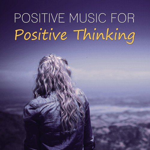 Positive Music for Positive Thinking – Relaxing Nature Sounds for Good Day, Mindfulness Meditations, Total Relaxation, Calm Down, Sound Therapy