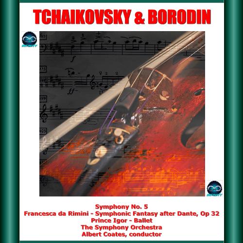 Tchaikovsky &amp; Borodin: Symphony No. 5 - Francesca da Rimini - Symphonic Fantasy after Dante, Op. 32 - Prince Igor - Ballet