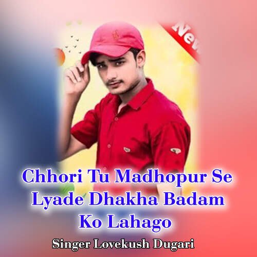 Chhori Tu Madhopur Se Lyade Dhakha Badam Ko Lahago