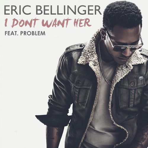 I Don't Want Her (feat. Problem)