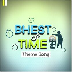 Bhest of Time Theme Song-GwUjfRteBVo