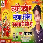 Kaise Jaibu Ae Maiya Apna Balkawa Ke Chhod Ho