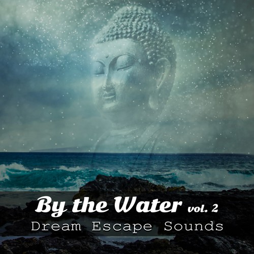 By the Water Vol. 2: Dream Escape Sounds: Essential Collection for Tranquility Rest, Emotional Release, Concentration, Meditation, Mindfulness & Sleep_poster_image