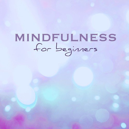 Mindfulness for Beginners - Meditation Songs for Mindful Teachings, Yoga Kundalini, Peace of Mind and Deep Breath