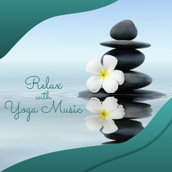 Relax with Yoga Music: Chakra Healing, New Age Songs for the Practice of Meditation, Yoga Exercises, Ambient Music