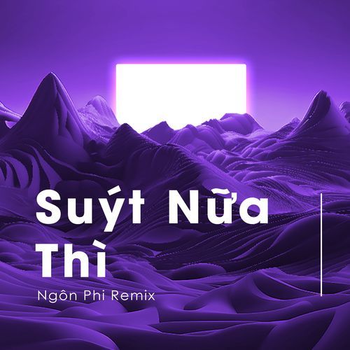 Suýt Nữa Thì (Ngôn Phi Remix) (Ngôn Phi Remix)