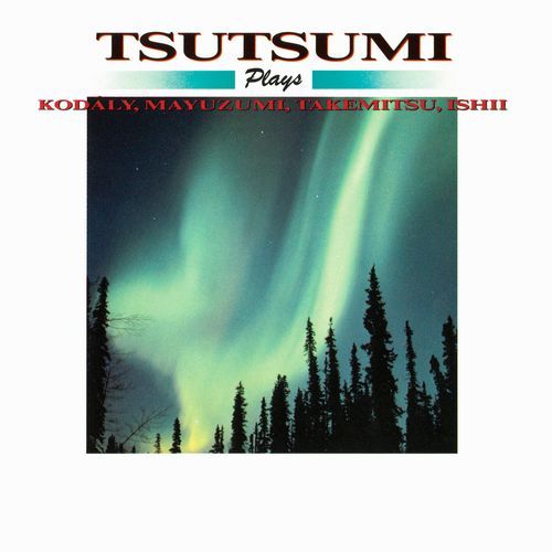 TSUTSUMI Plays KODALY,MAYUZUMI,TAKEMITSU,ISHII