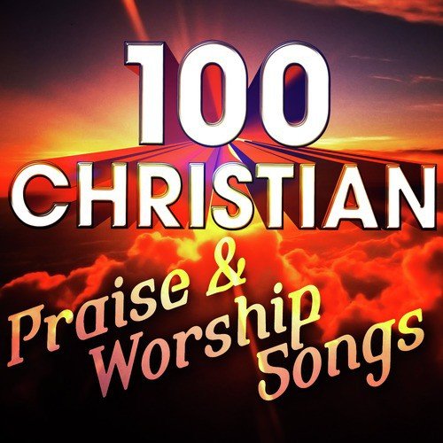 100 Christian Praise & Worship Songs