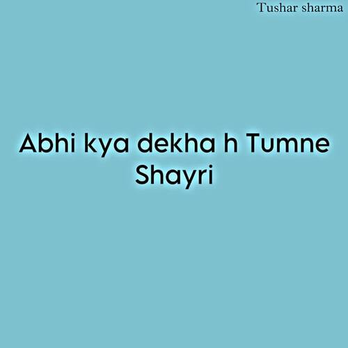 Abhi kya dekha h tumne shayri