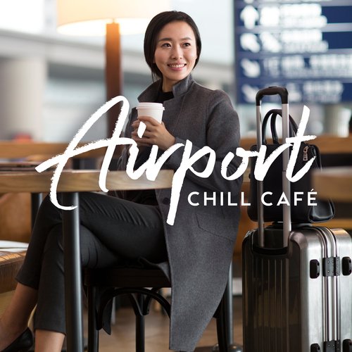 Airport Chill Café (Ambient Music, Relax, Stress Relieve, Calm Chill Out)