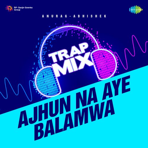 Ajhun Na Aye Balamwa - Trap Mix