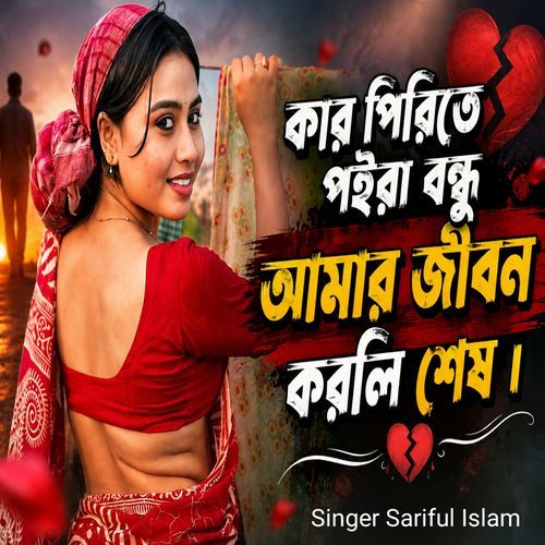 কার পিরিতে পইরা বন্ধু আমার জীবন করলি শেষ