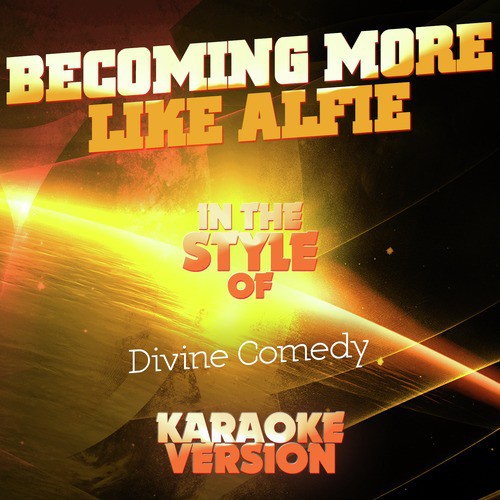 Becoming More Like Alfie (In the Style of the Divine Comedy) [Karaoke Version]