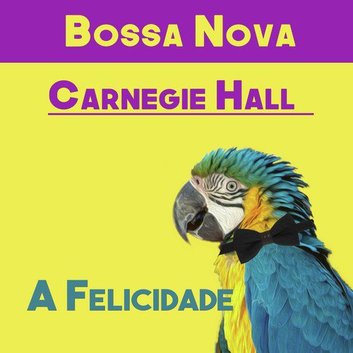 Bossa Nova Carnegie Hall: A Felicidade