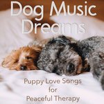 Dog Music Dreams: Puppy Love Songs for Peaceful Therapy