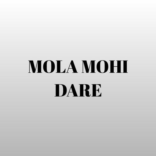 MOLA MOHI DARE