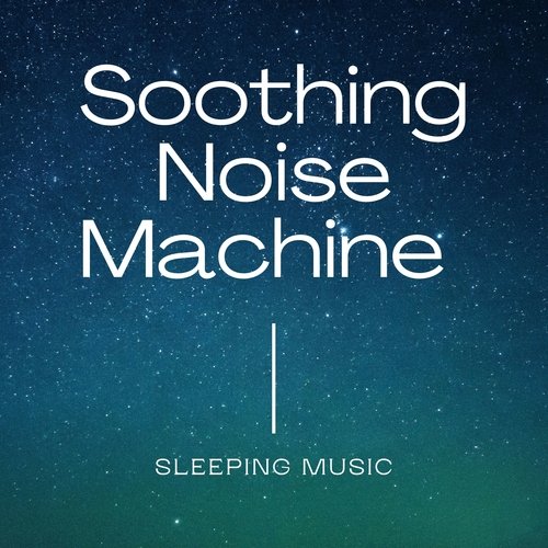 Soothing Noise Machine Sleeping Music