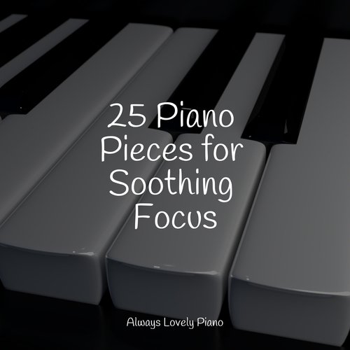 25 Piano Pieces for Soothing Focus