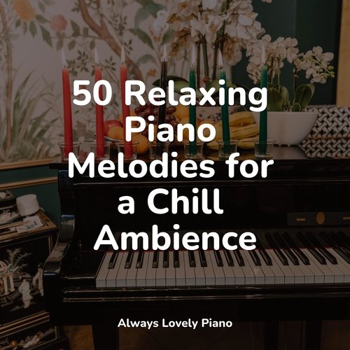 50 Relaxing Piano Melodies for a Chill Ambience