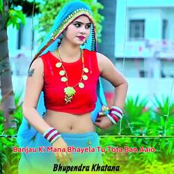 Banjau Ki Mana Bhayela Tu Tota Ban Aaio