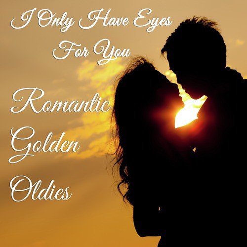 I Only Have Eyes for You: Romantic Golden Oldies Sung by Incredibly Sexy Men Like Perry Como, Al Bowlly, Fred Astaire, And Pat Boone That Will Make You Feel Loved on Valentine's Day