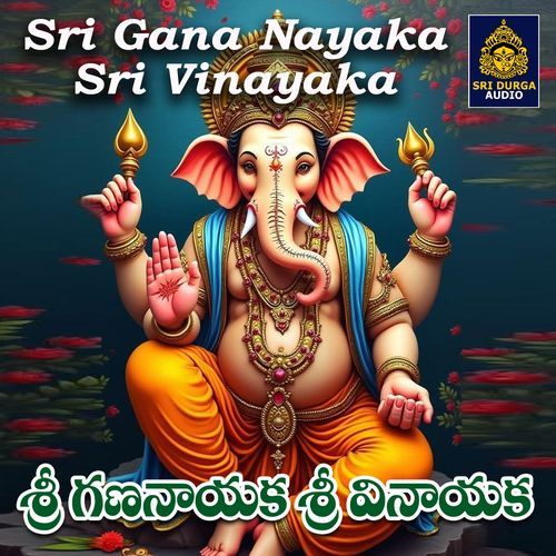 Sri Gana Nayaka Sri Vinayaka