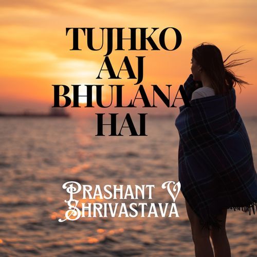 Tujhko Aaj Bhulana Hai