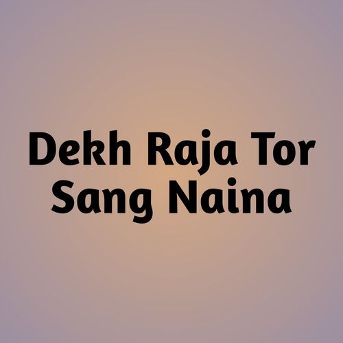 Dekh Raja Tor Sang Naina