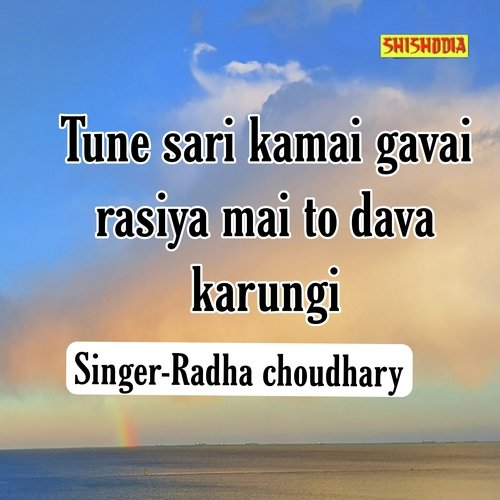 Tune Sari Kamai Gavai Rasiya Mai To Dava Karungi