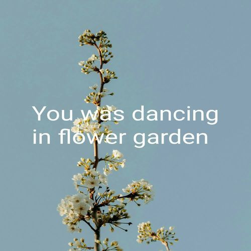 You was dancing in flower garden