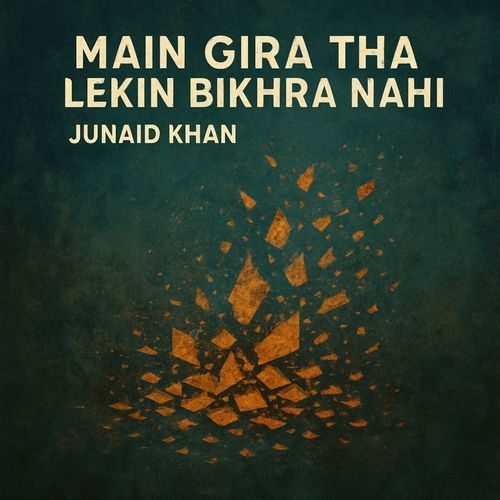 Main gira tha lekin bikhra nahi (Junaid Khan)
