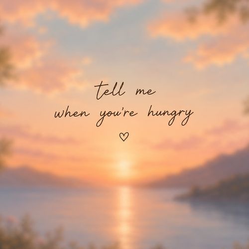 Tell Me When You're Hungry