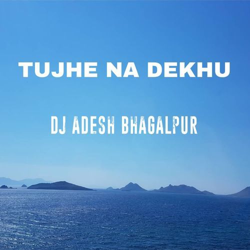 Tujhe Na Dekhu