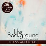The Background:おしゃれなカフェのBGM - Beans and Beats