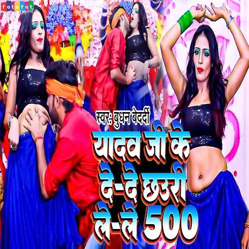 Yadav Ji Ke De De Chhauri Le Le 500